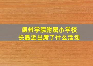 德州学院附属小学校长最近出席了什么活动