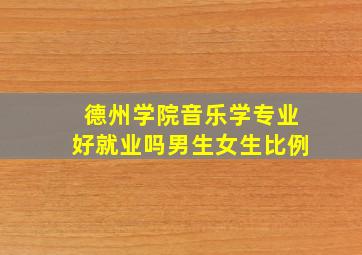 德州学院音乐学专业好就业吗男生女生比例