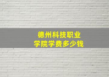 德州科技职业学院学费多少钱