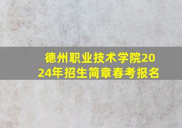 德州职业技术学院2024年招生简章春考报名