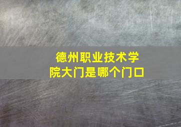 德州职业技术学院大门是哪个门口