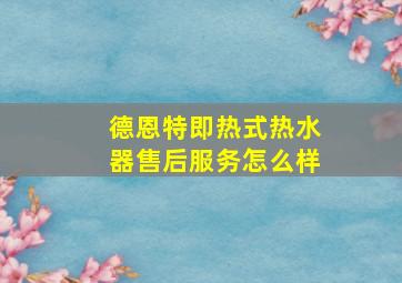 德恩特即热式热水器售后服务怎么样