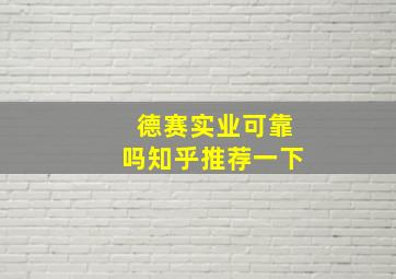 德赛实业可靠吗知乎推荐一下