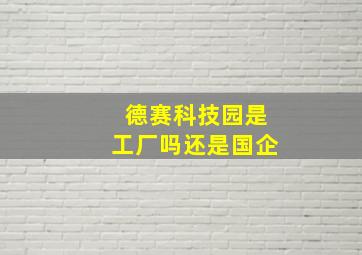 德赛科技园是工厂吗还是国企