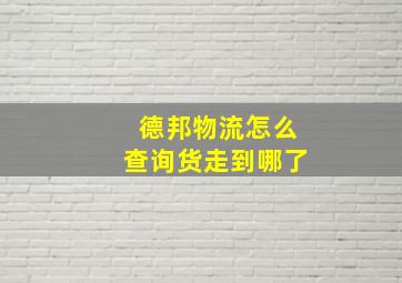 德邦物流怎么查询货走到哪了