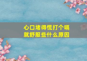 心口堵得慌打个嗝就舒服些什么原因