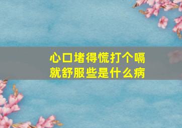 心口堵得慌打个嗝就舒服些是什么病