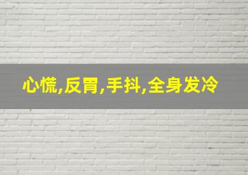 心慌,反胃,手抖,全身发冷