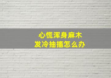 心慌浑身麻木发冷抽搐怎么办