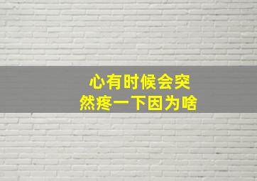 心有时候会突然疼一下因为啥