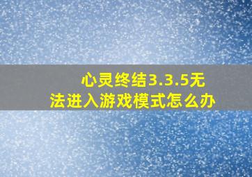 心灵终结3.3.5无法进入游戏模式怎么办