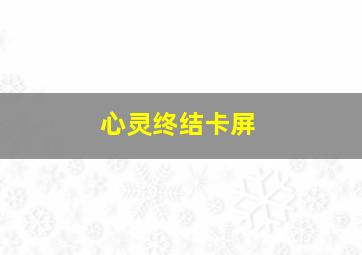 心灵终结卡屏