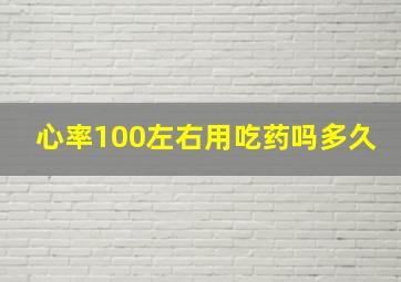 心率100左右用吃药吗多久