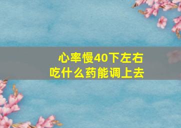 心率慢40下左右吃什么药能调上去