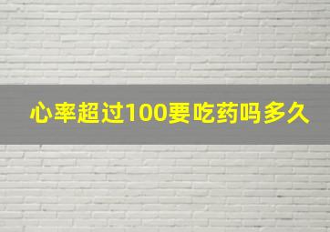 心率超过100要吃药吗多久