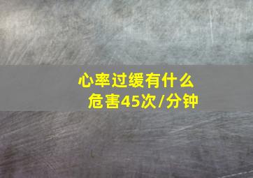 心率过缓有什么危害45次/分钟