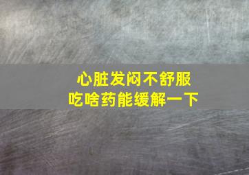 心脏发闷不舒服吃啥药能缓解一下