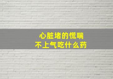 心脏堵的慌喘不上气吃什么药