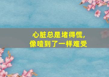 心脏总是堵得慌,像噎到了一样难受