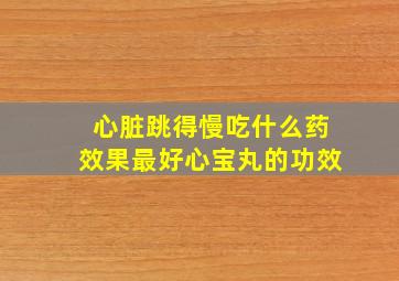 心脏跳得慢吃什么药效果最好心宝丸的功效