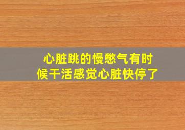 心脏跳的慢憋气有时候干活感觉心脏快停了