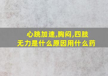 心跳加速,胸闷,四肢无力是什么原因用什么药