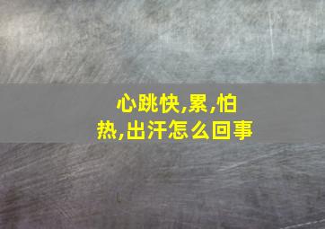 心跳快,累,怕热,出汗怎么回事