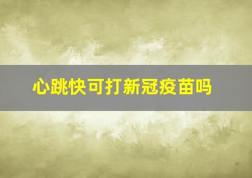 心跳快可打新冠疫苗吗