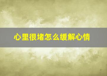 心里很堵怎么缓解心情