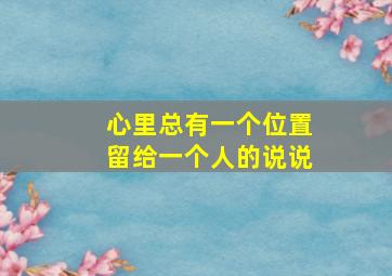 心里总有一个位置留给一个人的说说