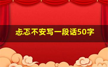 忐忑不安写一段话50字