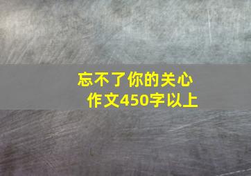 忘不了你的关心作文450字以上