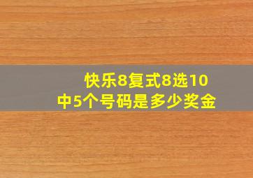 快乐8复式8选10中5个号码是多少奖金