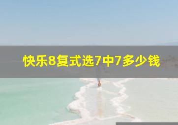 快乐8复式选7中7多少钱