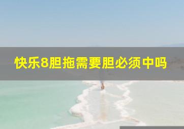 快乐8胆拖需要胆必须中吗