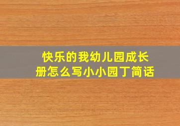 快乐的我幼儿园成长册怎么写小小园丁简话