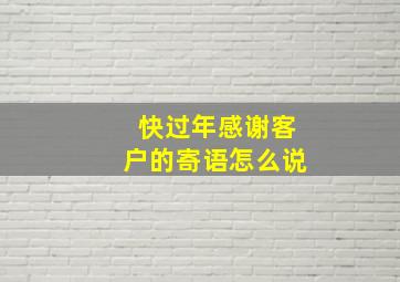 快过年感谢客户的寄语怎么说