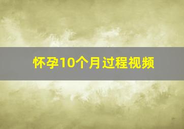 怀孕10个月过程视频