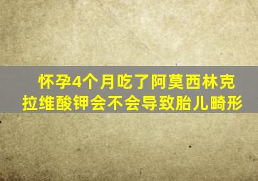 怀孕4个月吃了阿莫西林克拉维酸钾会不会导致胎儿畸形