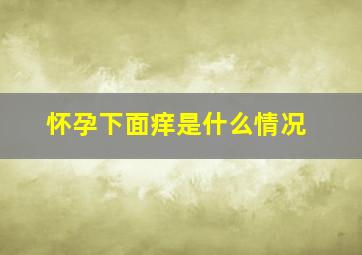 怀孕下面痒是什么情况