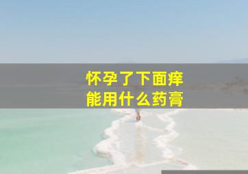 怀孕了下面痒能用什么药膏