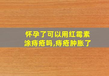 怀孕了可以用红霉素涂痔疮吗,痔疮肿胀了