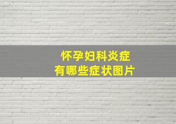 怀孕妇科炎症有哪些症状图片