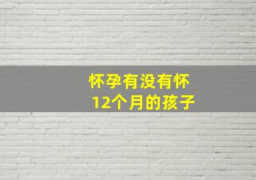 怀孕有没有怀12个月的孩子