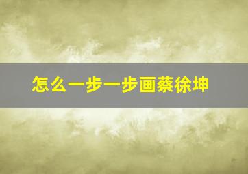 怎么一步一步画蔡徐坤