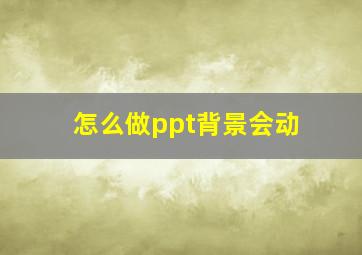 怎么做ppt背景会动