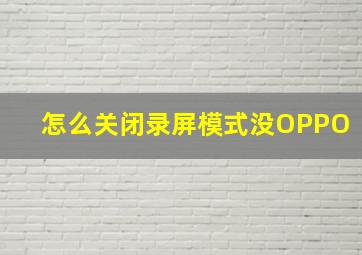 怎么关闭录屏模式没OPPO