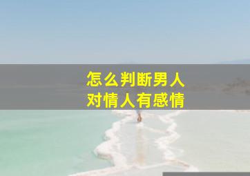 怎么判断男人对情人有感情