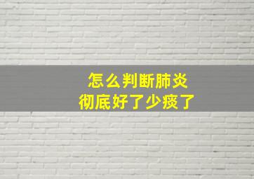 怎么判断肺炎彻底好了少痰了