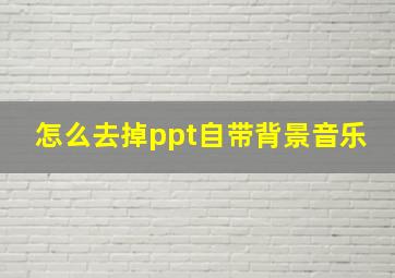 怎么去掉ppt自带背景音乐